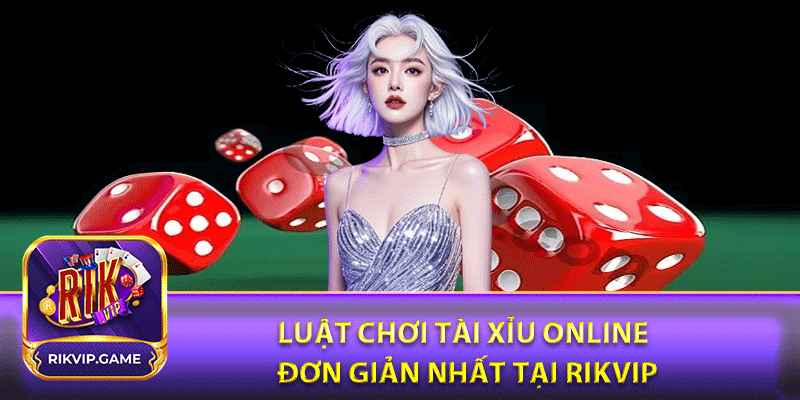 Luật chơi tài xỉu online đơn giản nhất tại rikvip