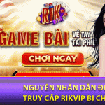 Nguyên nhân dẫn đến link truy cập rikvip bị chặn