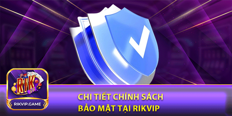 Chi tiết chính sách bảo mật tại rikvip