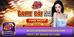 Nguyên nhân dẫn đến link truy cập rikvip bị chặn